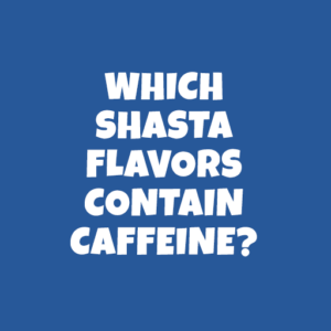 Which Shasta flavors contain caffeine?